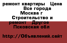 ремонт квартиры › Цена ­ 50 - Все города, Москва г. Строительство и ремонт » Другое   . Псковская обл.